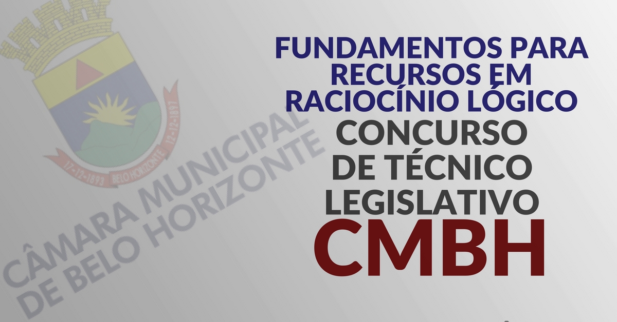 Fundamentos para recursos em Raciocínio Lógico – Concurso de Técnico Legislativo da CMBH