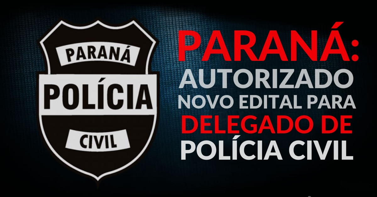 PARANÁ: autorizado novo edital para Delegado de Polícia Civil