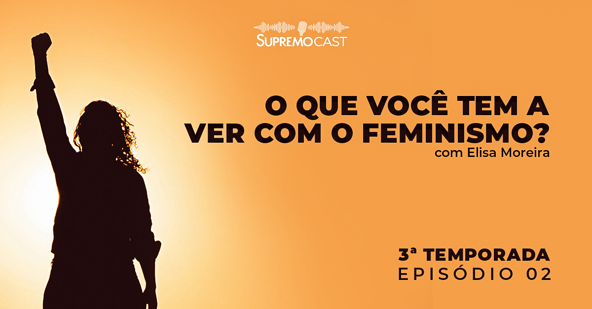 SupremoCast – O que você tem a ver com o feminismo?