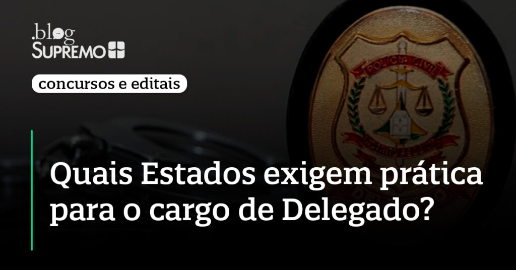 Quais Estados exigem prática para o cargo de Delegado? – Blog | Supremo TV