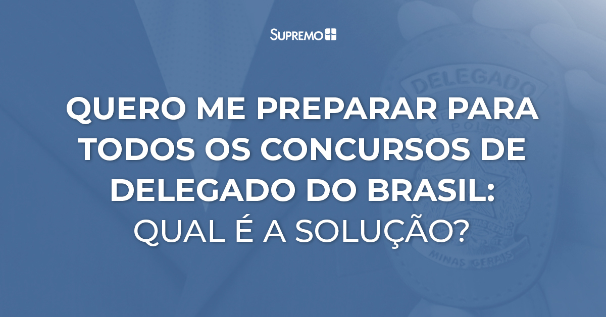 Quero me preparar para todos os concursos de Delegado no Brasil: qual é a solução?