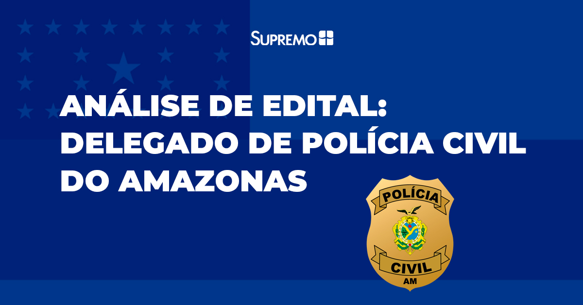 Análise de Edital: Delegado de Polícia Civil do Amazonas