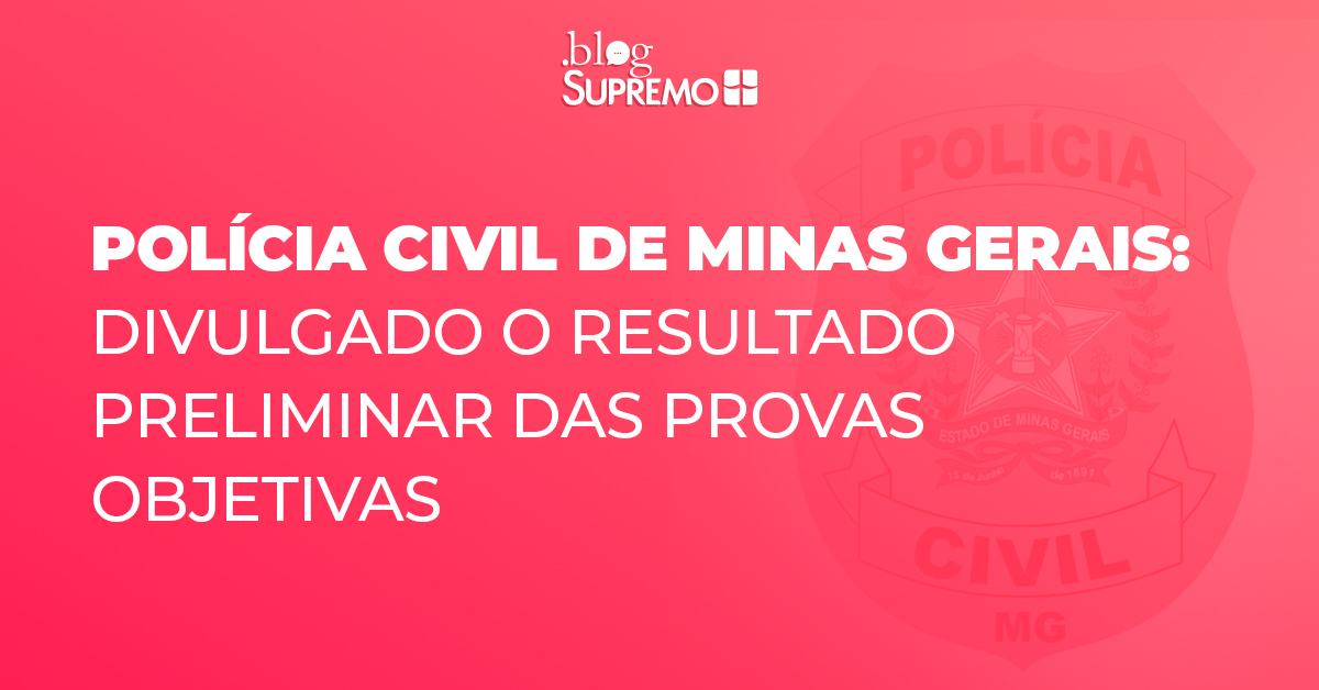 Polícia Civil de Minas Gerais: divulgado o resultado preliminar das provas objetivas