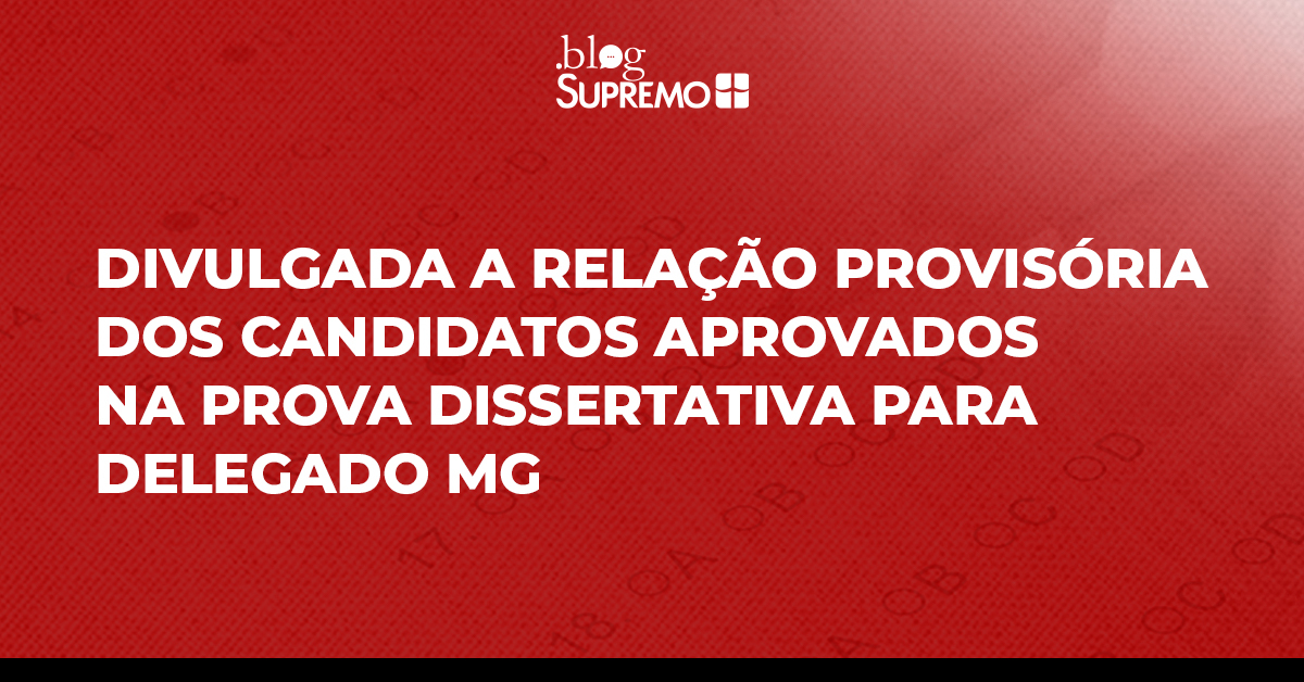 Divulgada a relação provisória dos candidatos aprovados na prova dissertativa para Delegado MG