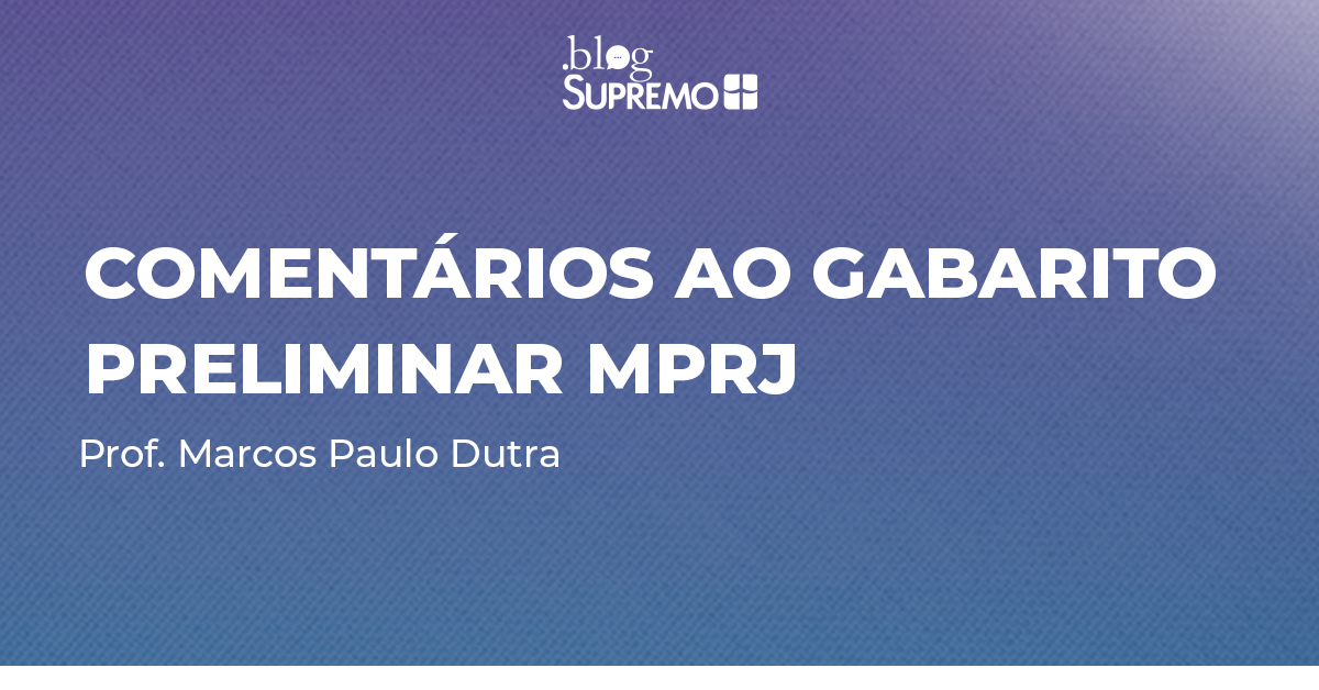 Comentários ao gabarito preliminar MPRJ – Professor Marcos Paulo Dutra