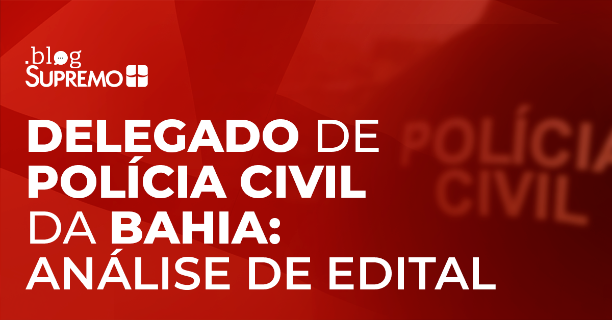 Análise de Edital: Delegado de Polícia Civil da Bahia