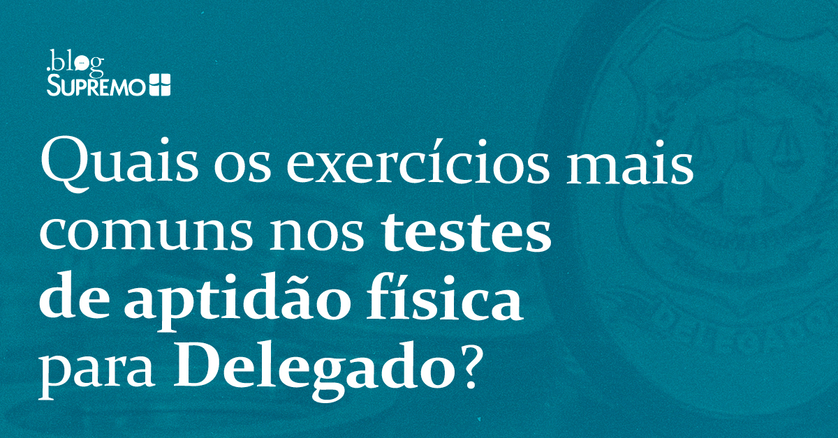 Quais os exercícios mais comuns nos testes de aptidão física para Delegado?