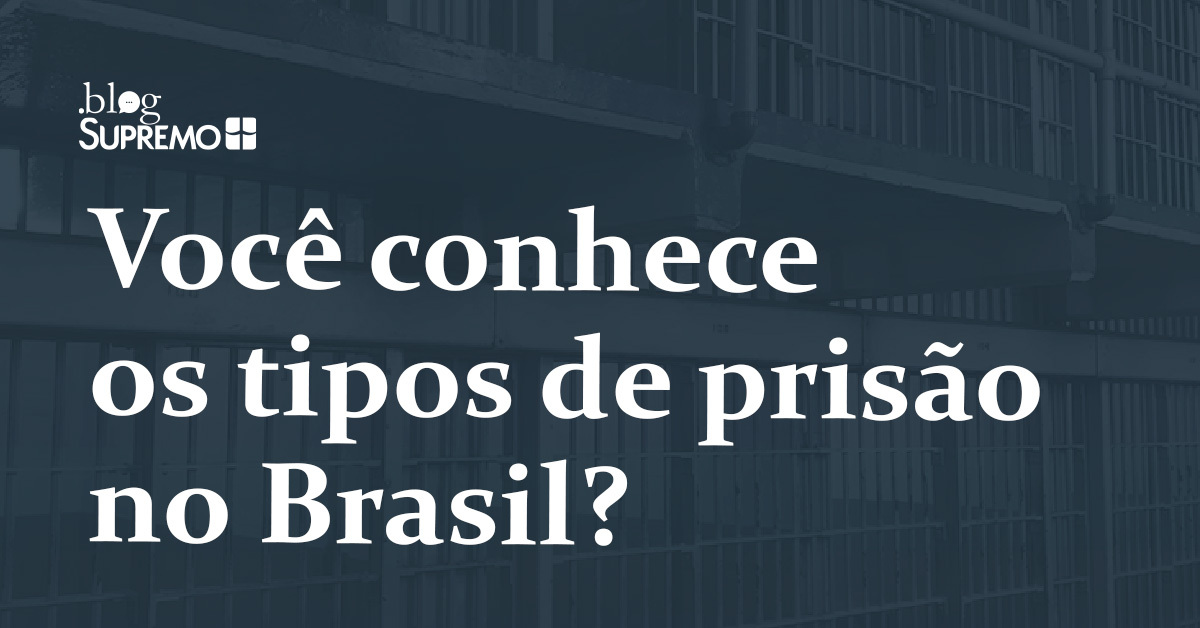 Você conhece os tipos de prisão no Brasil?