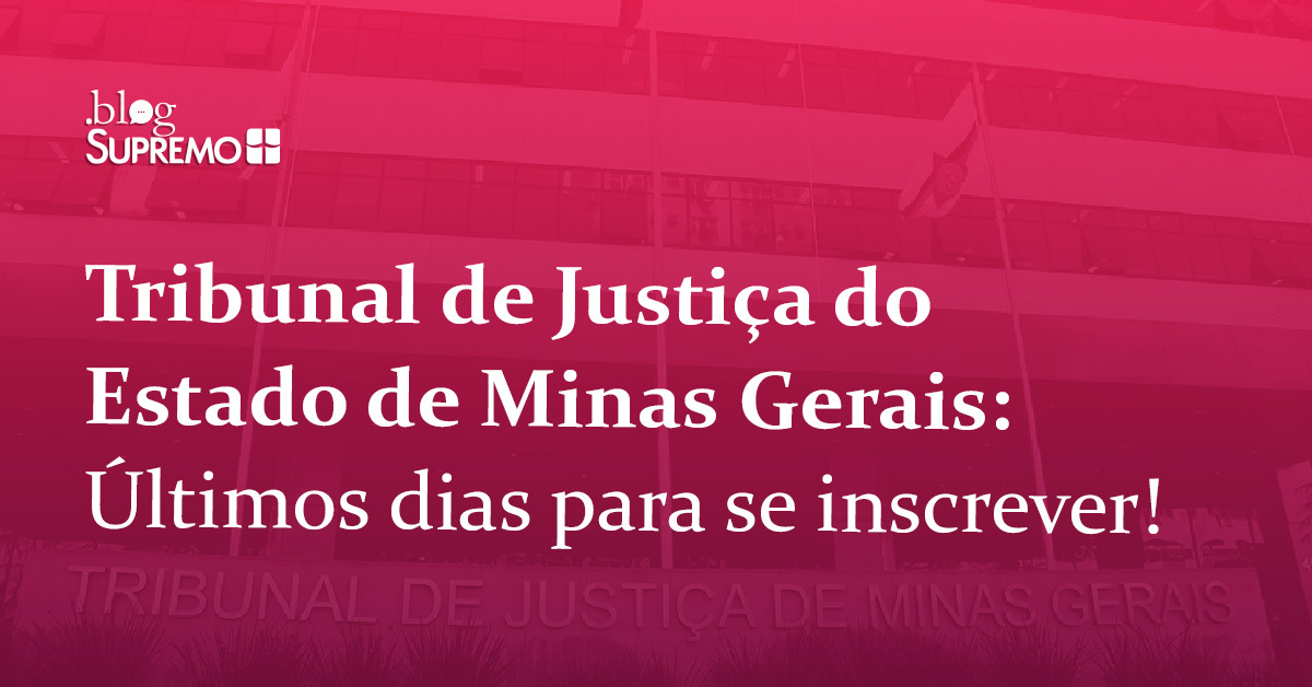 Tribunal de Justiça do Estado de Minas Gerais: Últimos dias para se inscrever!