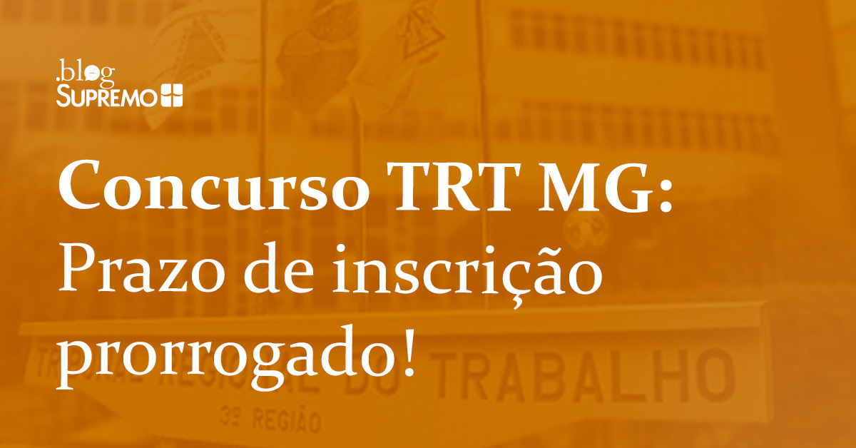 Concurso TRT MG: Prazo de inscrição prorrogado!