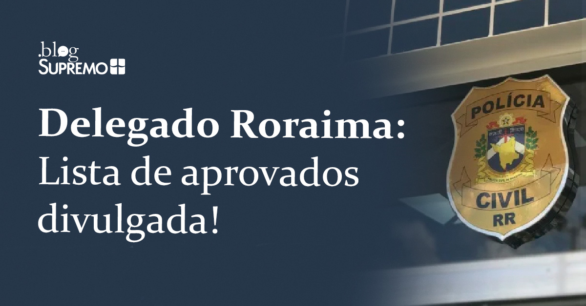 Delegado Roraima: Lista de aprovados divulgada!