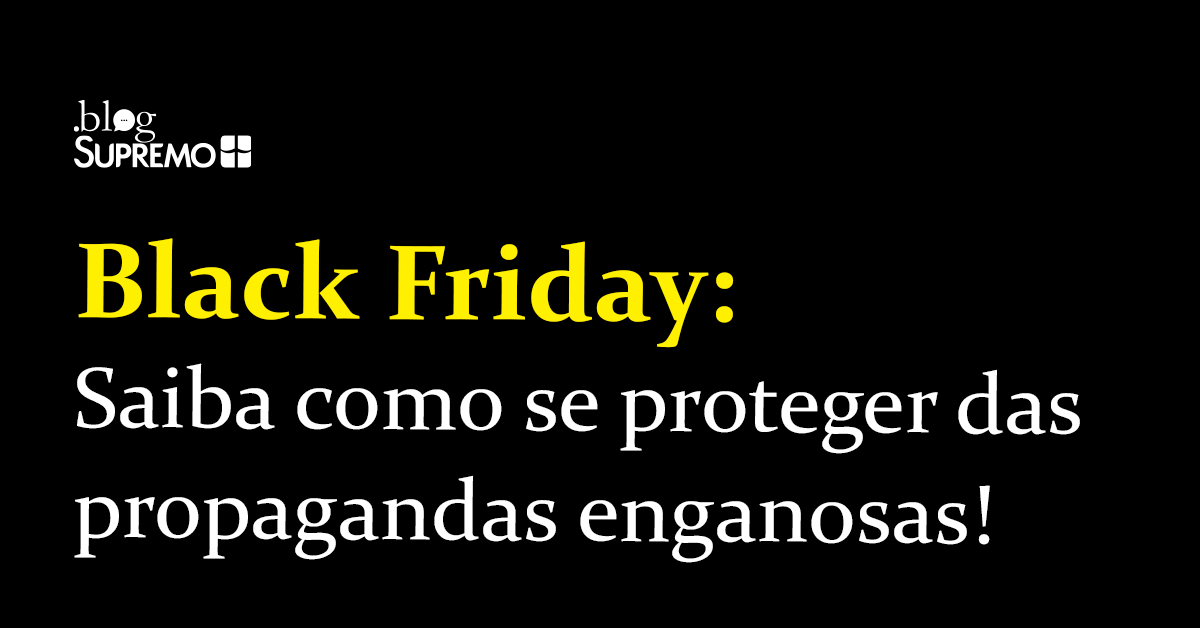 Black Friday: Saiba como se proteger das propagandas enganosas!