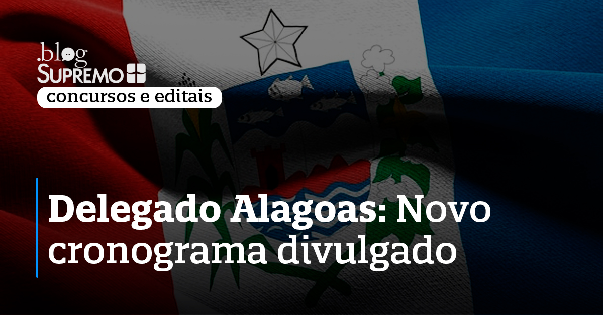 Delegado Alagoas: Novo cronograma divulgado