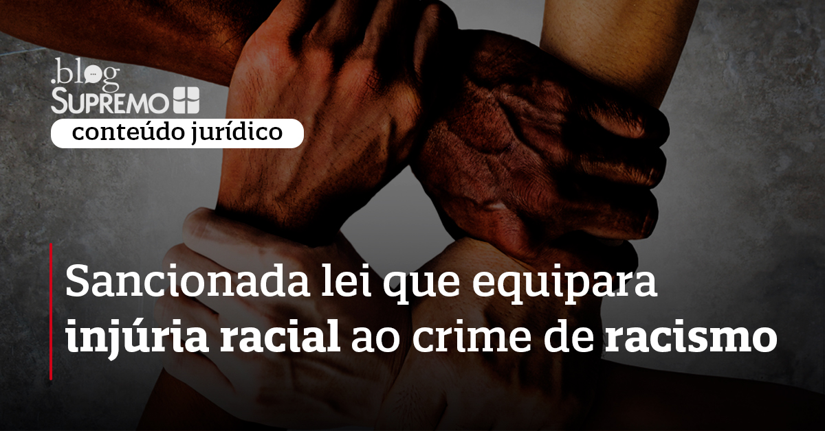 Sancionada lei que equipara injúria racial ao crime de racismo