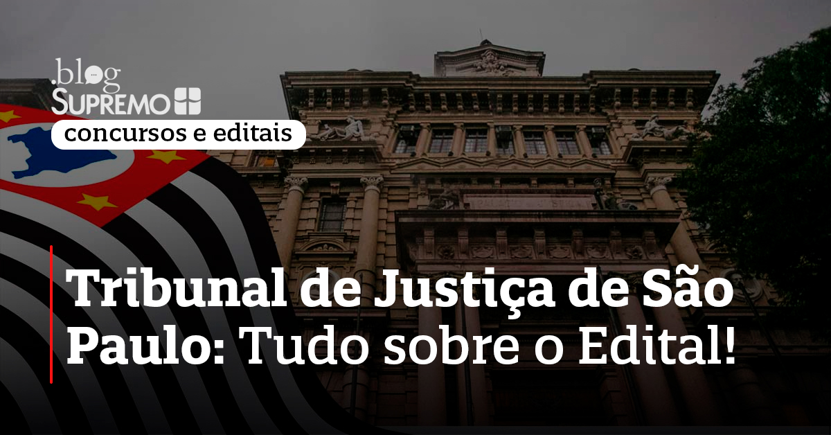 Tribunal de Justiça de São Paulo: Tudo sobre o Edital!